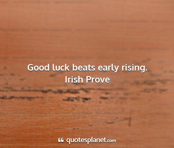 Irish prove - good luck beats early rising....