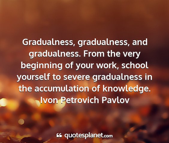 Ivon petrovich pavlov - gradualness, gradualness, and gradualness. from...