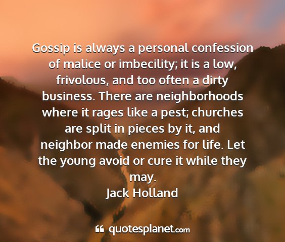 Jack holland - gossip is always a personal confession of malice...