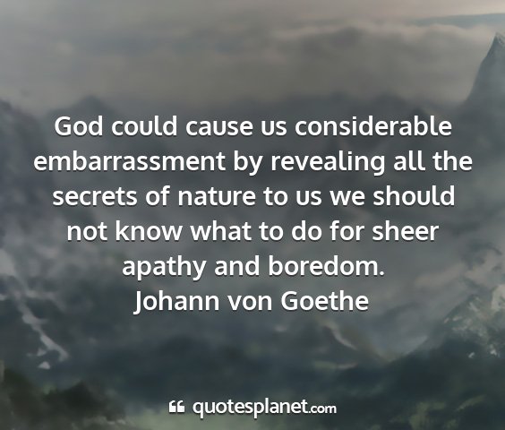 Johann von goethe - god could cause us considerable embarrassment by...