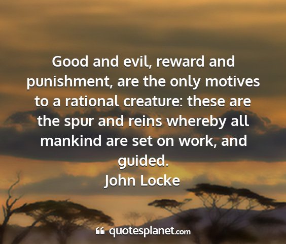 John locke - good and evil, reward and punishment, are the...