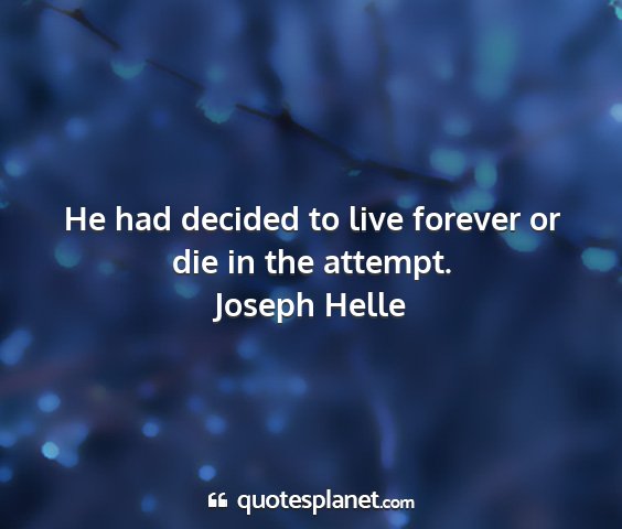 Joseph helle - he had decided to live forever or die in the...