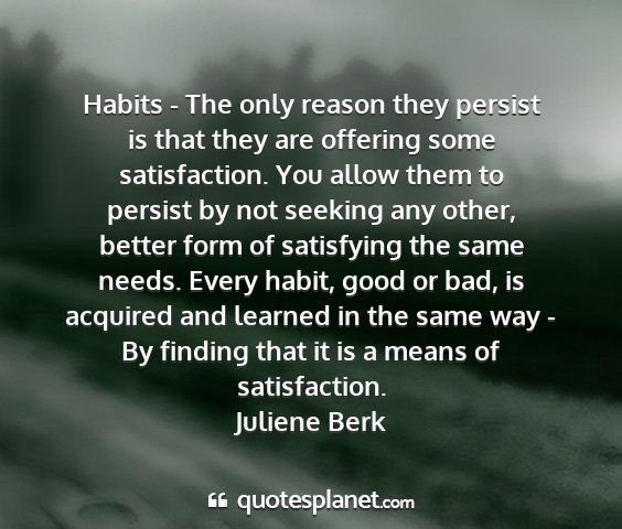 Juliene berk - habits - the only reason they persist is that...