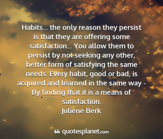 Juliene berk - habits... the only reason they persist is that...