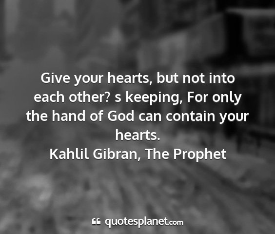 Kahlil gibran, the prophet - give your hearts, but not into each other? s...