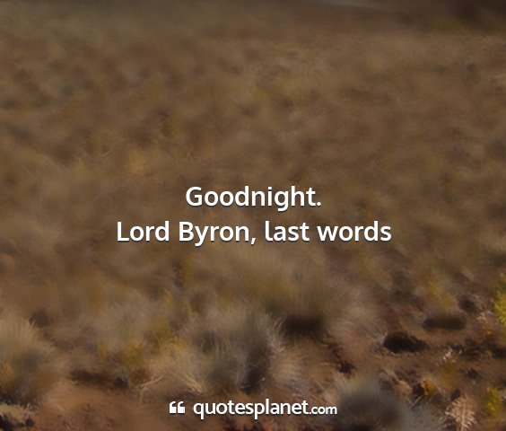 Lord byron, last words - goodnight....