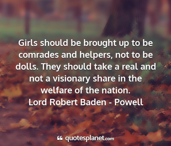 Lord robert baden - powell - girls should be brought up to be comrades and...