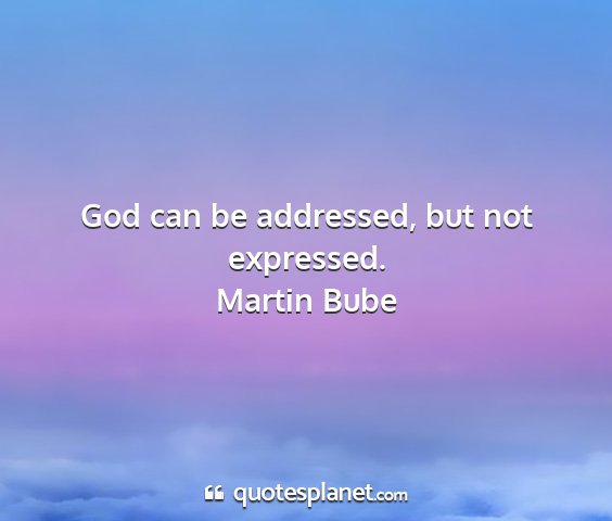 Martin bube - god can be addressed, but not expressed....