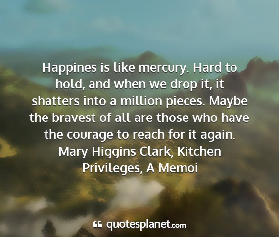 Mary higgins clark, kitchen privileges, a memoi - happines is like mercury. hard to hold, and when...