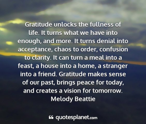 Melody beattie - gratitude unlocks the fullness of life. it turns...