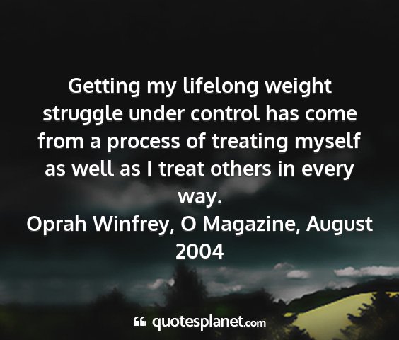Oprah winfrey, o magazine, august 2004 - getting my lifelong weight struggle under control...