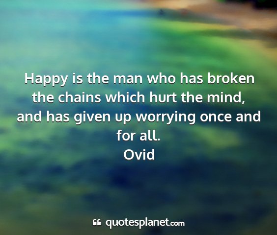 Ovid - happy is the man who has broken the chains which...