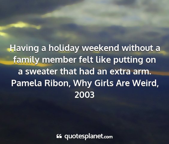 Pamela ribon, why girls are weird, 2003 - having a holiday weekend without a family member...