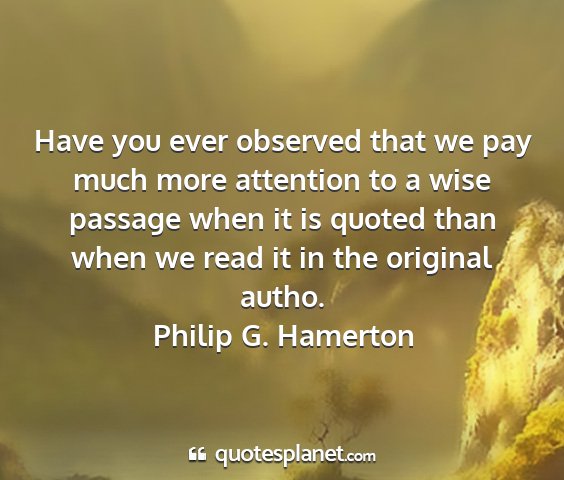 Philip g. hamerton - have you ever observed that we pay much more...