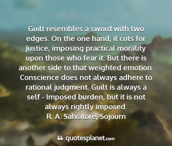 R. a. salvatore, sojourn - guilt resembles a sword with two edges. on the...