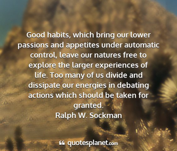 Ralph w. sockman - good habits, which bring our lower passions and...