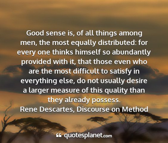 Rene descartes, discourse on method - good sense is, of all things among men, the most...