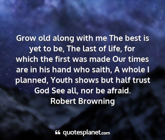 Robert browning - grow old along with me the best is yet to be, the...