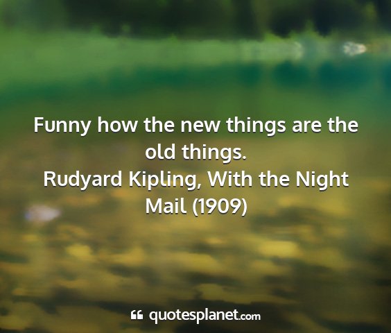 Rudyard kipling, with the night mail (1909) - funny how the new things are the old things....
