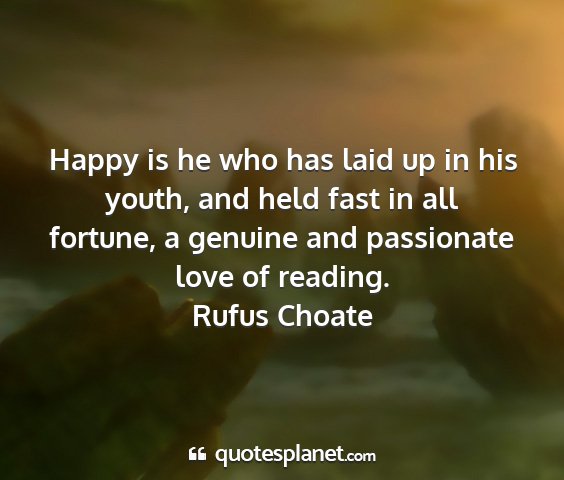 Rufus choate - happy is he who has laid up in his youth, and...