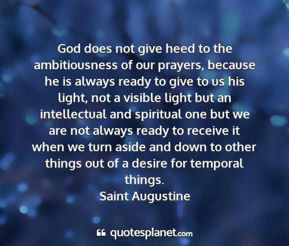 Saint augustine - god does not give heed to the ambitiousness of...