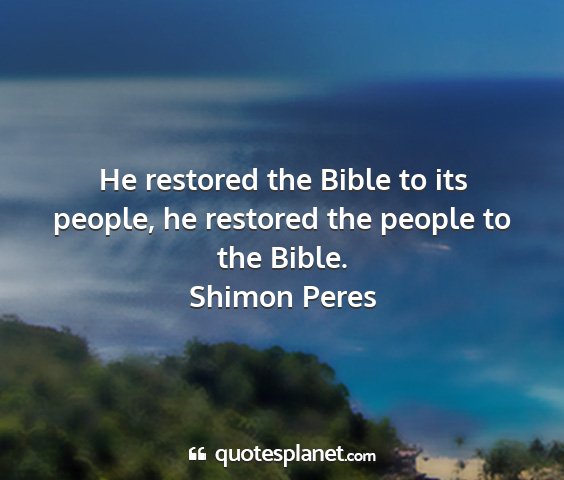 Shimon peres - he restored the bible to its people, he restored...