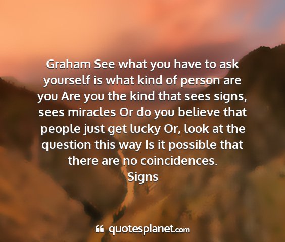 Signs - graham see what you have to ask yourself is what...