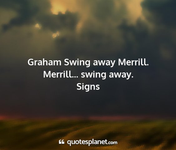Signs - graham swing away merrill. merrill... swing away....