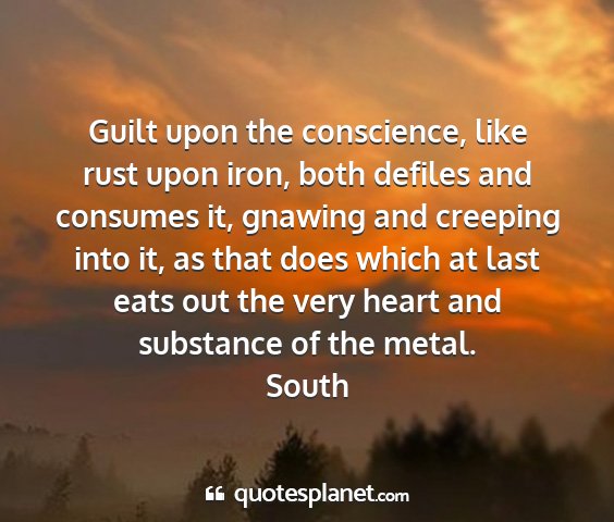South - guilt upon the conscience, like rust upon iron,...