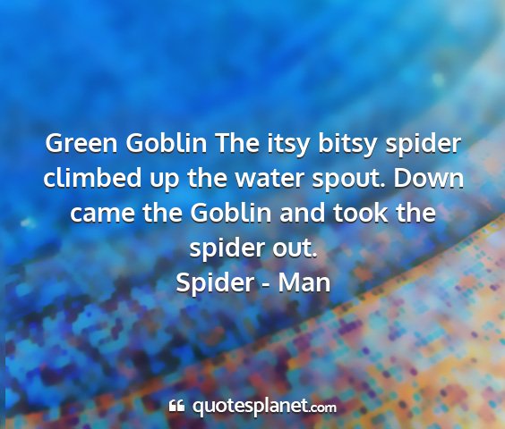 Spider - man - green goblin the itsy bitsy spider climbed up the...