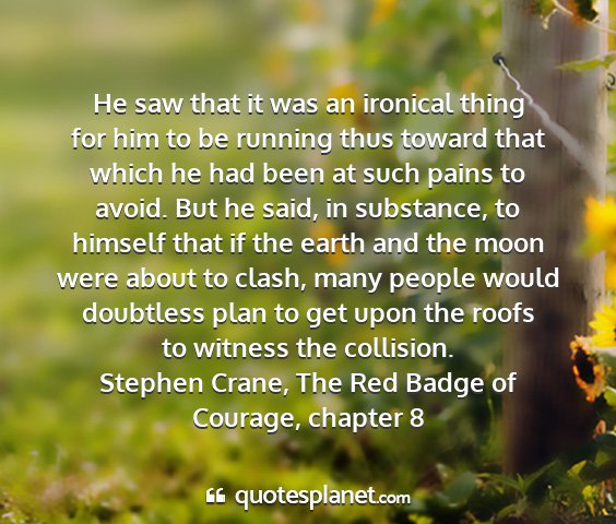 Stephen crane, the red badge of courage, chapter 8 - he saw that it was an ironical thing for him to...