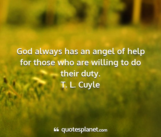 T. l. cuyle - god always has an angel of help for those who are...
