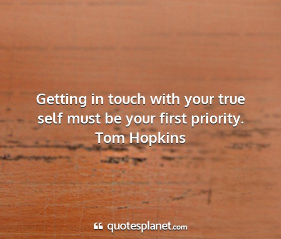 Tom hopkins - getting in touch with your true self must be your...