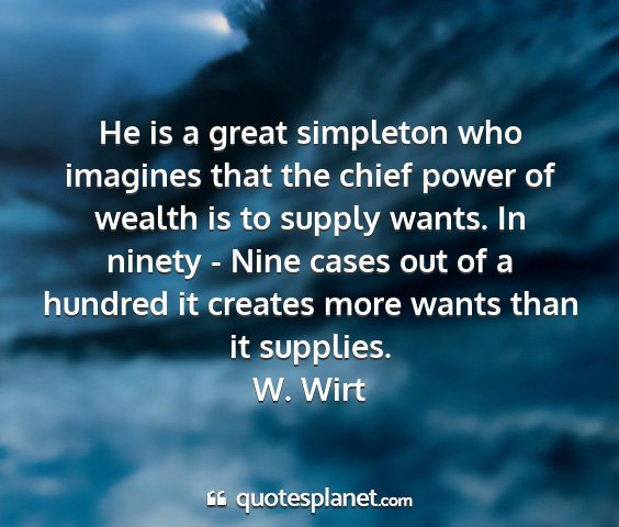 W. wirt - he is a great simpleton who imagines that the...