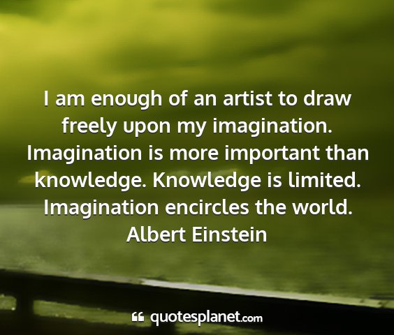 Albert einstein - i am enough of an artist to draw freely upon my...
