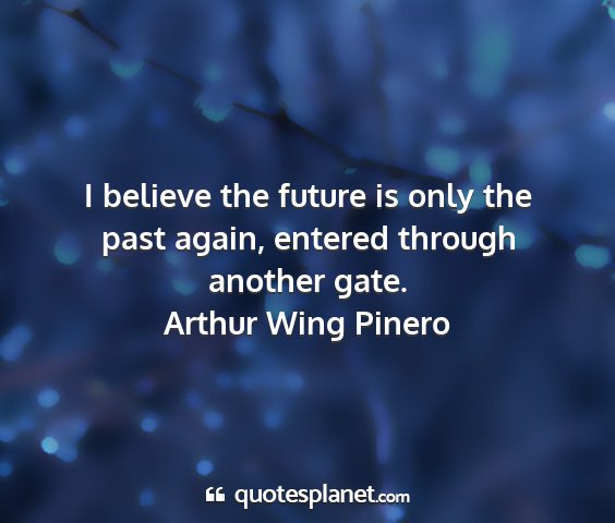 Arthur wing pinero - i believe the future is only the past again,...