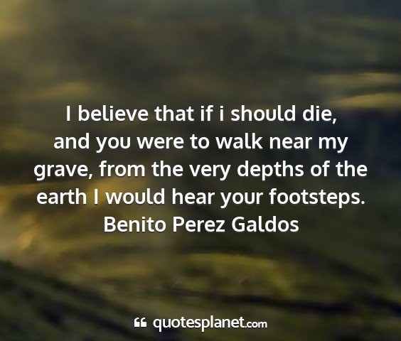 Benito perez galdos - i believe that if i should die, and you were to...