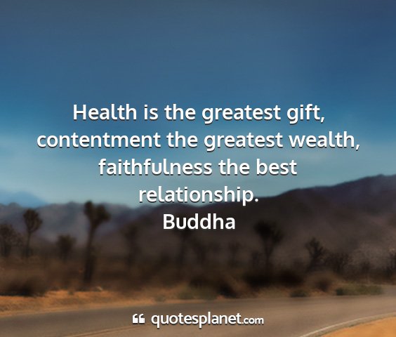 Buddha - health is the greatest gift, contentment the...