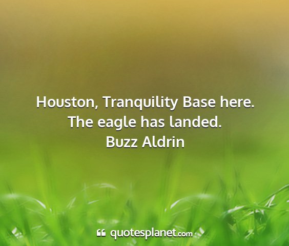 Buzz aldrin - houston, tranquility base here. the eagle has...