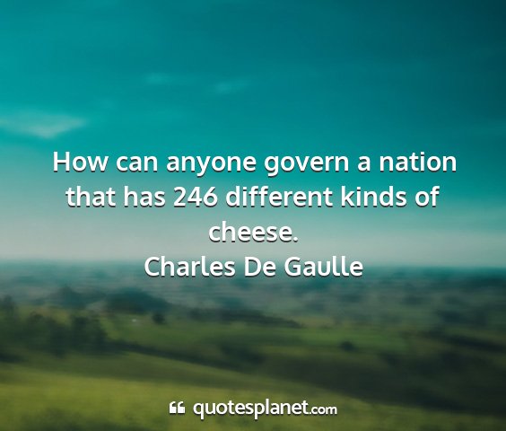 Charles de gaulle - how can anyone govern a nation that has 246...