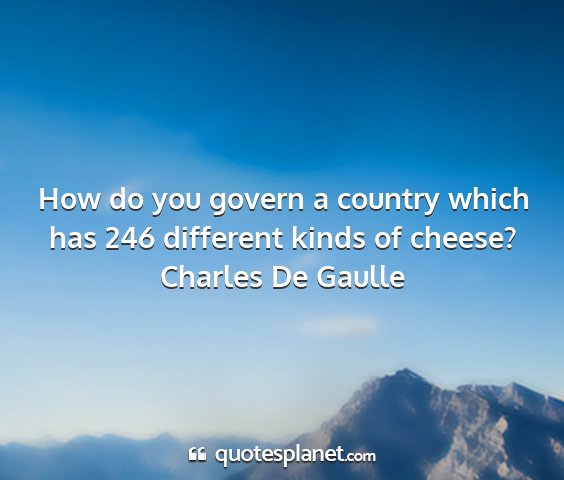 Charles de gaulle - how do you govern a country which has 246...