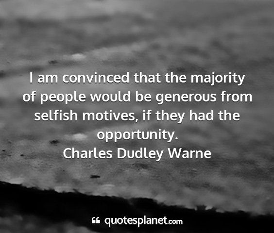 Charles dudley warne - i am convinced that the majority of people would...