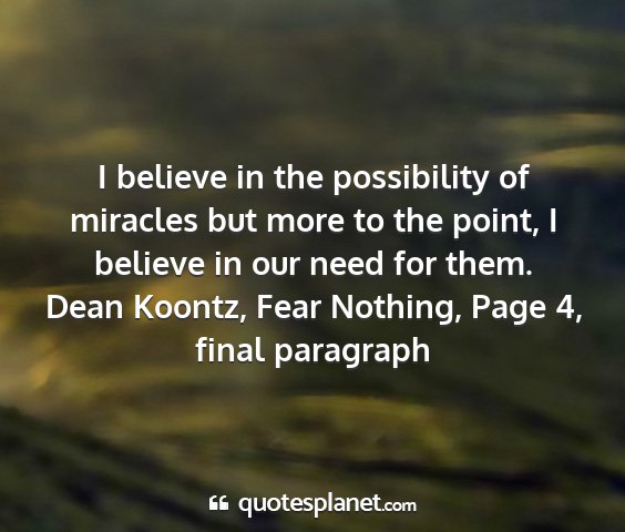Dean koontz, fear nothing, page 4, final paragraph - i believe in the possibility of miracles but more...