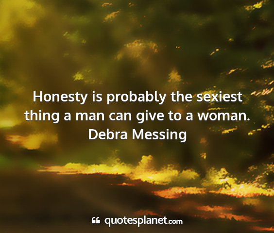 Debra messing - honesty is probably the sexiest thing a man can...