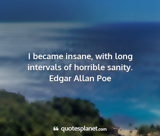 Edgar allan poe - i became insane, with long intervals of horrible...