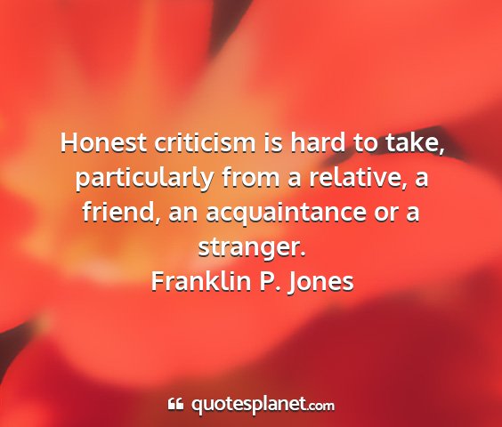 Franklin p. jones - honest criticism is hard to take, particularly...