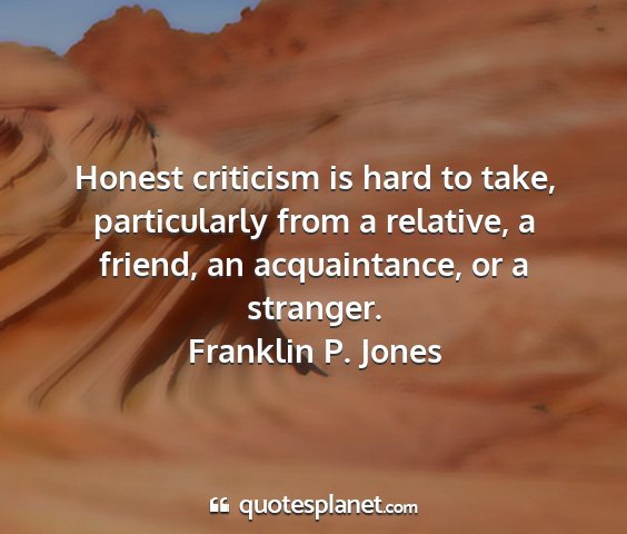 Franklin p. jones - honest criticism is hard to take, particularly...
