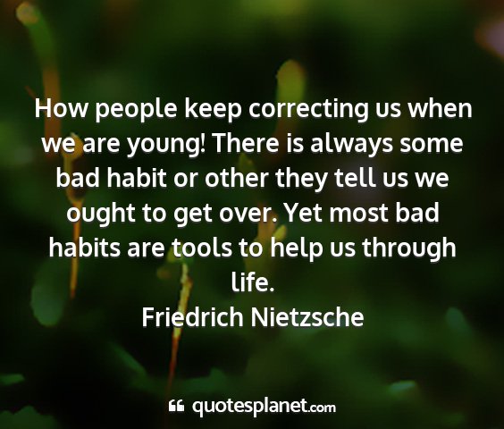 Friedrich nietzsche - how people keep correcting us when we are young!...