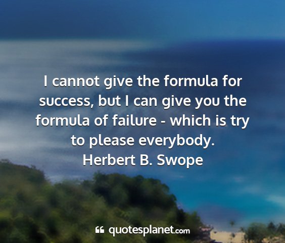 Herbert b. swope - i cannot give the formula for success, but i can...
