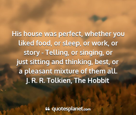 J. r. r. tolkien, the hobbit - his house was perfect, whether you liked food, or...